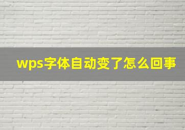 wps字体自动变了怎么回事