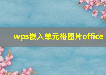 wps嵌入单元格图片office