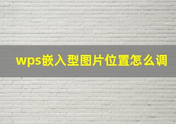 wps嵌入型图片位置怎么调