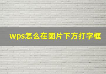 wps怎么在图片下方打字框