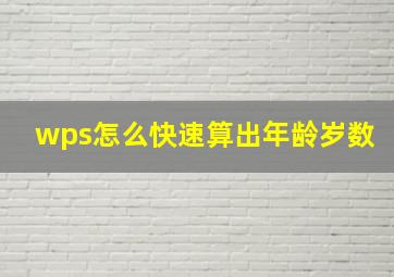 wps怎么快速算出年龄岁数