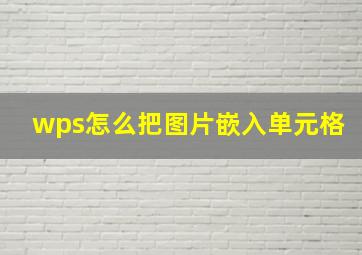 wps怎么把图片嵌入单元格