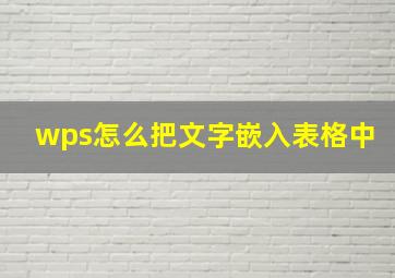 wps怎么把文字嵌入表格中