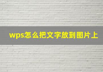 wps怎么把文字放到图片上