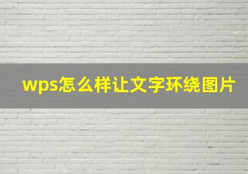 wps怎么样让文字环绕图片