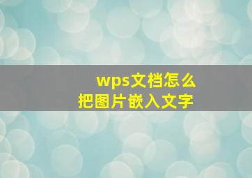 wps文档怎么把图片嵌入文字