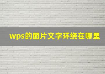 wps的图片文字环绕在哪里