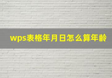 wps表格年月日怎么算年龄