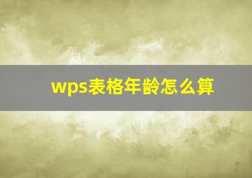 wps表格年龄怎么算