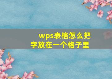 wps表格怎么把字放在一个格子里