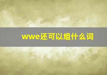 wwe还可以组什么词