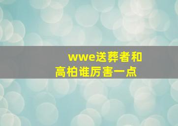 wwe送葬者和高柏谁厉害一点