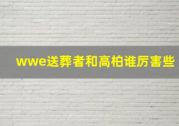 wwe送葬者和高柏谁厉害些