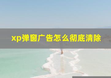 xp弹窗广告怎么彻底清除