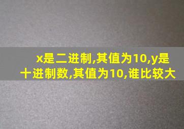 x是二进制,其值为10,y是十进制数,其值为10,谁比较大