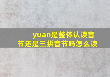 yuan是整体认读音节还是三拼音节吗怎么读