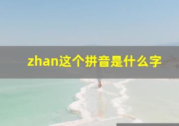 zhan这个拼音是什么字