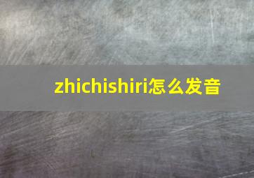 zhichishiri怎么发音