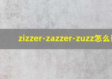 zizzer-zazzer-zuzz怎么读