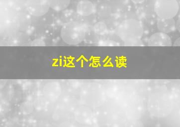 zi这个怎么读