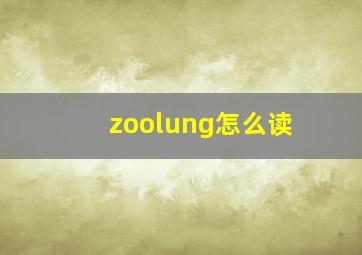 zoolung怎么读