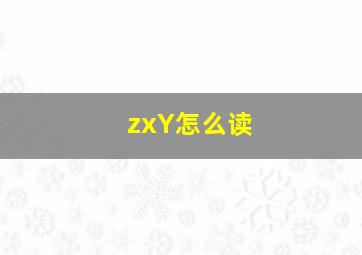 zxY怎么读