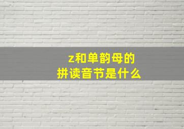 z和单韵母的拼读音节是什么