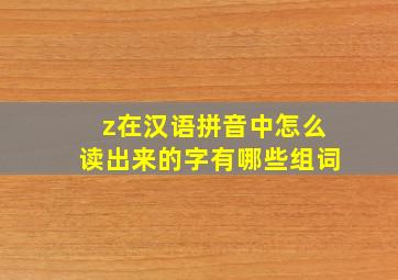 z在汉语拼音中怎么读出来的字有哪些组词