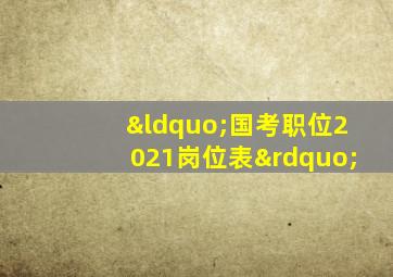 “国考职位2021岗位表”