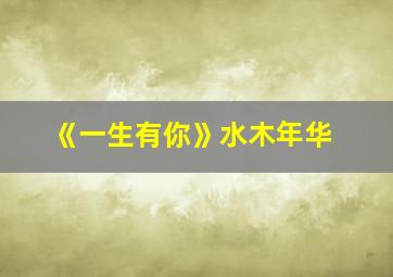 《一生有你》水木年华