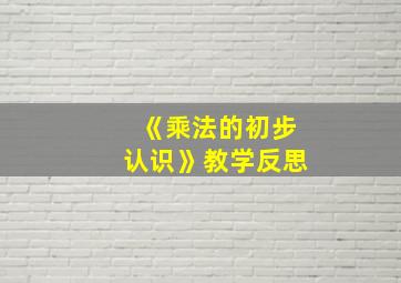 《乘法的初步认识》教学反思