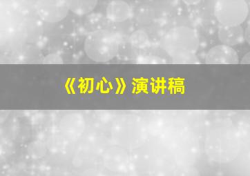 《初心》演讲稿