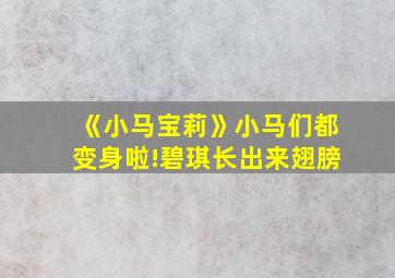 《小马宝莉》小马们都变身啦!碧琪长出来翅膀