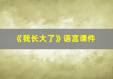 《我长大了》语言课件