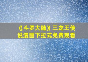 《斗罗大陆》三龙王传说漫画下拉式免费观看