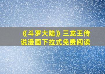 《斗罗大陆》三龙王传说漫画下拉式免费阅读