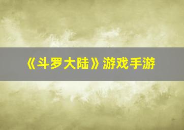 《斗罗大陆》游戏手游