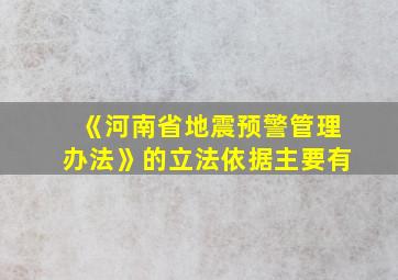 《河南省地震预警管理办法》的立法依据主要有