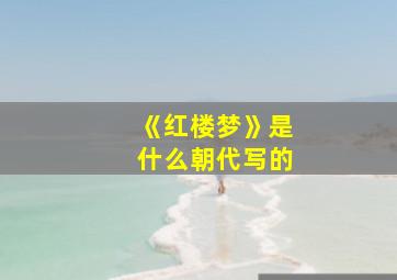 《红楼梦》是什么朝代写的