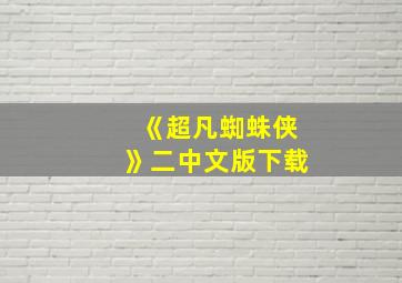 《超凡蜘蛛侠》二中文版下载