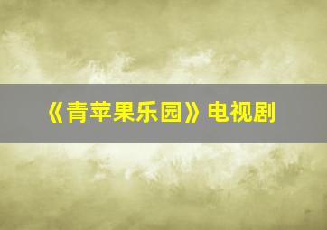 《青苹果乐园》电视剧