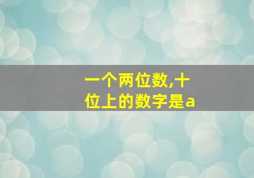 一个两位数,十位上的数字是a