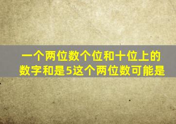 一个两位数个位和十位上的数字和是5这个两位数可能是