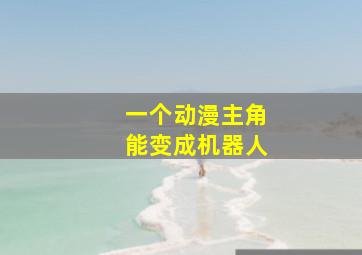 一个动漫主角能变成机器人