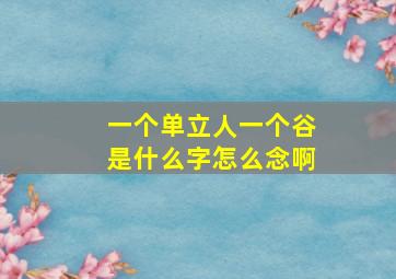 一个单立人一个谷是什么字怎么念啊