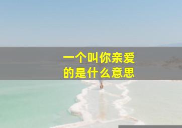 一个叫你亲爱的是什么意思