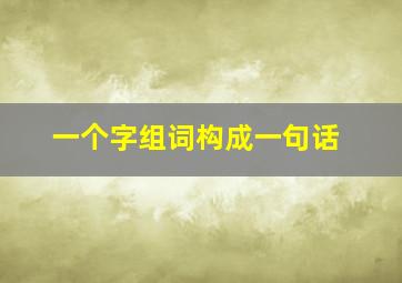 一个字组词构成一句话