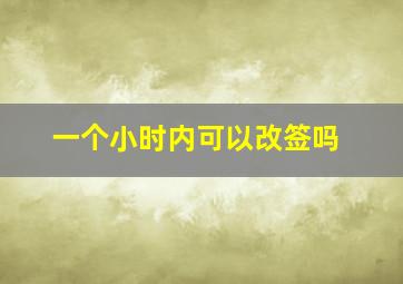 一个小时内可以改签吗