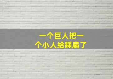 一个巨人把一个小人给踩扁了