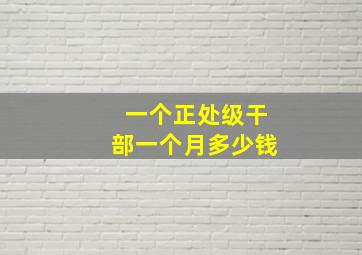 一个正处级干部一个月多少钱